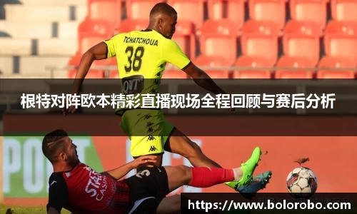 根特对阵欧本精彩直播现场全程回顾与赛后分析